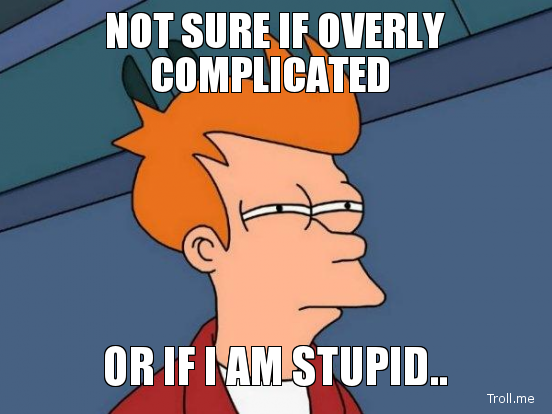 not-sure-if-overly-complicated-or-if-i-am-stupid